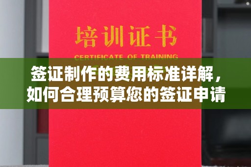 吉首签证制作的费用标准详解，如何合理预算您的签证申请成本